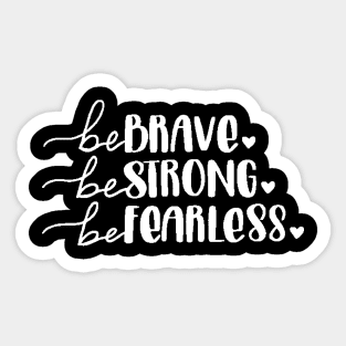 Be Brave Be Strong Be Fearless , Motivational ,Inspirational , Positive Outfits, Good Vibe , Inspirational Gift Sticker